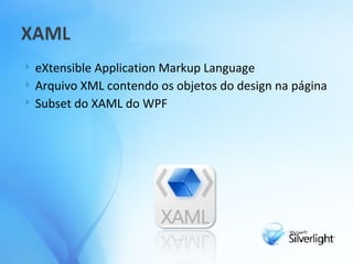 eXtensible Application Markup Language Arquivo XML contendo os objetos do design na página  Subset do XAML do WPF 