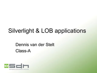 Silverlight & LOB applications
Dennis van der Stelt
Class-A

 