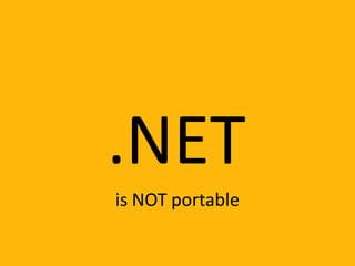 .NET
is NOT portable
 