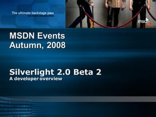 MSDN Events
Autumn, 2008


Silverlight 2.0 Beta 2
A developer overview
 
