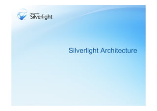 Silverlight Architecture
 