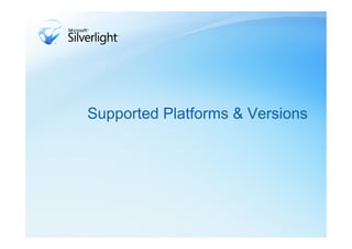 Supported Platforms
Microsoft Windows                   Macintosh

Silverlight supports the            Silverlight support...