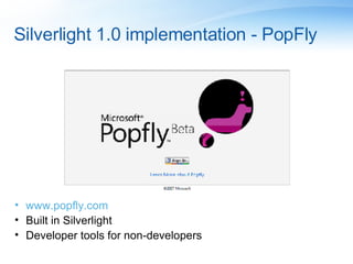 Silverlight 1.0 implementation - PopFly www.popfly.com Built in Silverlight Developer tools for non-developers 