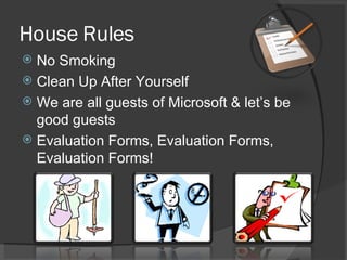 House Rules No Smoking Clean Up After Yourself We are all guests of Microsoft & let’s be good guests Evaluation Forms, Evaluation Forms,  Evaluation Forms! 