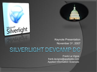 Keynote Presentation November 3 rd , 2007 Frank La Vigne [email_address] Applied Information Sciences 