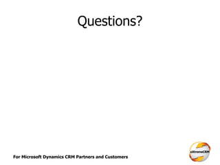 For Microsoft Dynamics CRM Partners and Customers
Questions?
 