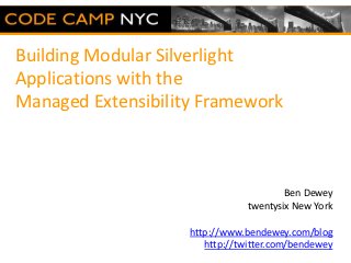 Building Modular Silverlight
Applications with the
Managed Extensibility Framework



                                        Ben Dewey
                                twentysix New York

                    http://www.bendewey.com/blog
                       http://twitter.com/bendewey
 