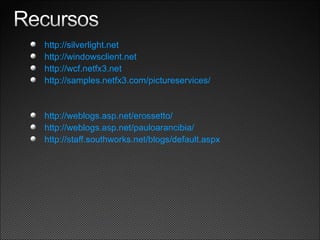 http://silverlight.net http://windowsclient.net http://wcf.netfx3.net http://samples.netfx3.com/pictureservices/ http://weblogs.asp.net/erossetto/ http://weblogs.asp.net/pauloarancibia/ http://staff.southworks.net/blogs/default.aspx 