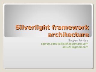 Silverlight framework architecture Satyen Pandya [email_address] [email_address] 