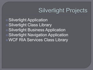  Silverlight Application
 Silverlight Class Library
 Silverlight Business Application
 Silverlight Navigation Application
 WCF RIA Services Class Library
 