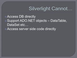  Access DB directly
 Support ADO.NET objects – DataTable,
  DataSet etc…
 Access server side code directly
 