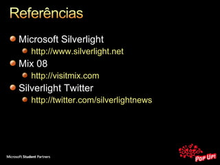Microsoft Silverlight http://www.silverlight.net Mix 08 http://visitmix.com   Silverlight Twitter http://twitter.com/silverlightnews   