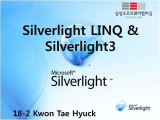 Silverlight LINQ &
Silverlight3
18-2 Kwon Tae Hyuck
 