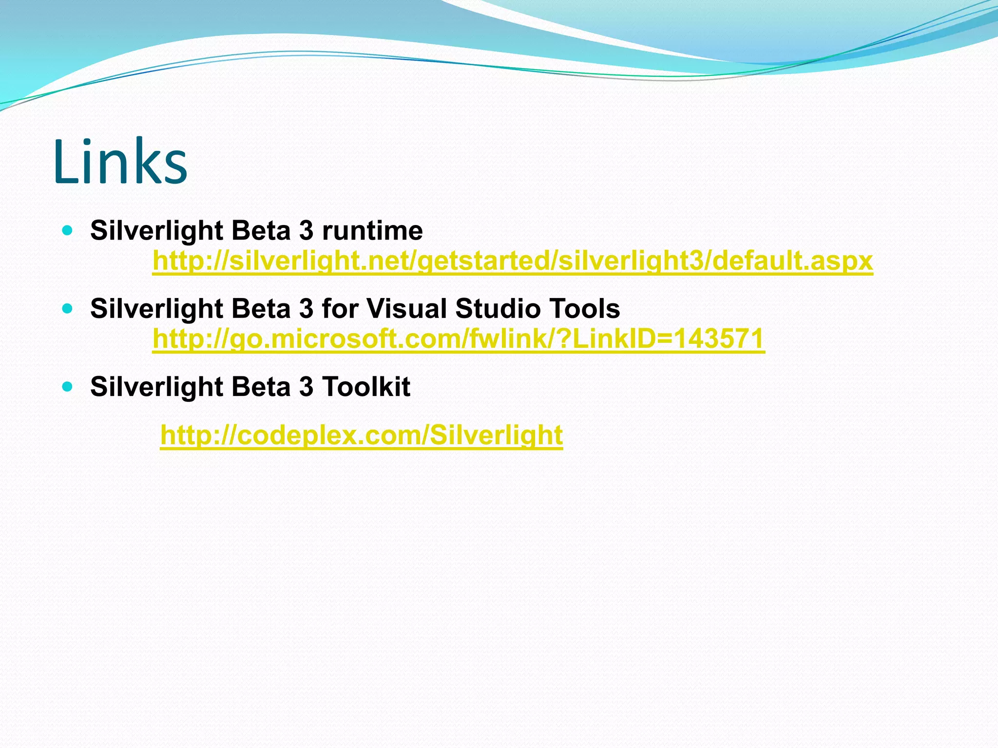 Links Silverlight Beta 3 runtime 	http://silverlight.net/getstarted/silverlight3/default.aspxSilverlight Beta 3 for Visual Studio Tools 	http://go.microsoft.com/fwlink/?LinkID=143571Silverlight Beta 3 Toolkithttp://codeplex.com/Silverlight