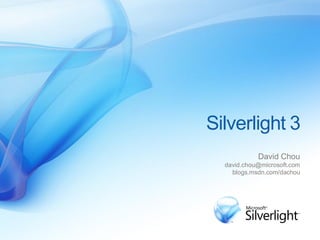 Silverlight 3
            David Chou
  david.chou@microsoft.com
    blogs.msdn.com/dachou
 