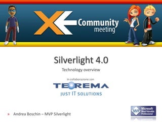 Silverlight 4.0 Technology overview In collaborazione con Andrea Boschin – MVP Silverlight 