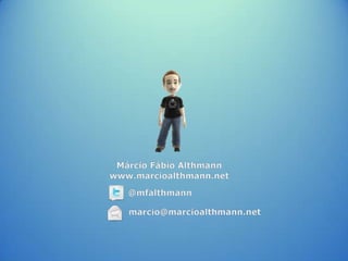 Márcio Fábio Althmann www.marcioalthmann.net @mfalthmann marcio@marcioalthmann.net 