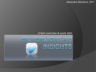 Silverlight 4.0 Insights A tech overview & quick start Alexandre Marreiros, 2011 