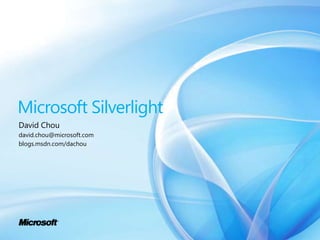 Microsoft Silverlight David Chou david.chou@microsoft.com blogs.msdn.com/dachou 