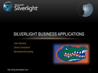 http://blog.dotnetgator.com 1 John Garland Senior Consultant Burntsand Consulting Silverlight Business Applications 