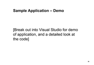 Sample Application – Demo [Break out into Visual Studio for demo of application, and a detailed look at the code] 