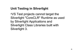 Unit Testing in Silverlight VS Test projects cannot target the Silverlight "CoreCLR" Runtime as used by Silverlight Applications and Silverlight Class Libraries built with Silverlight 3. 