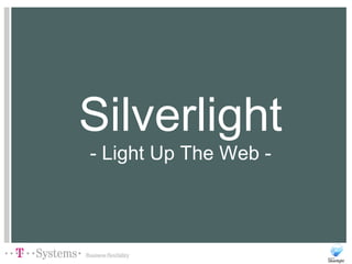 Silverlight
- Light Up The Web -
 