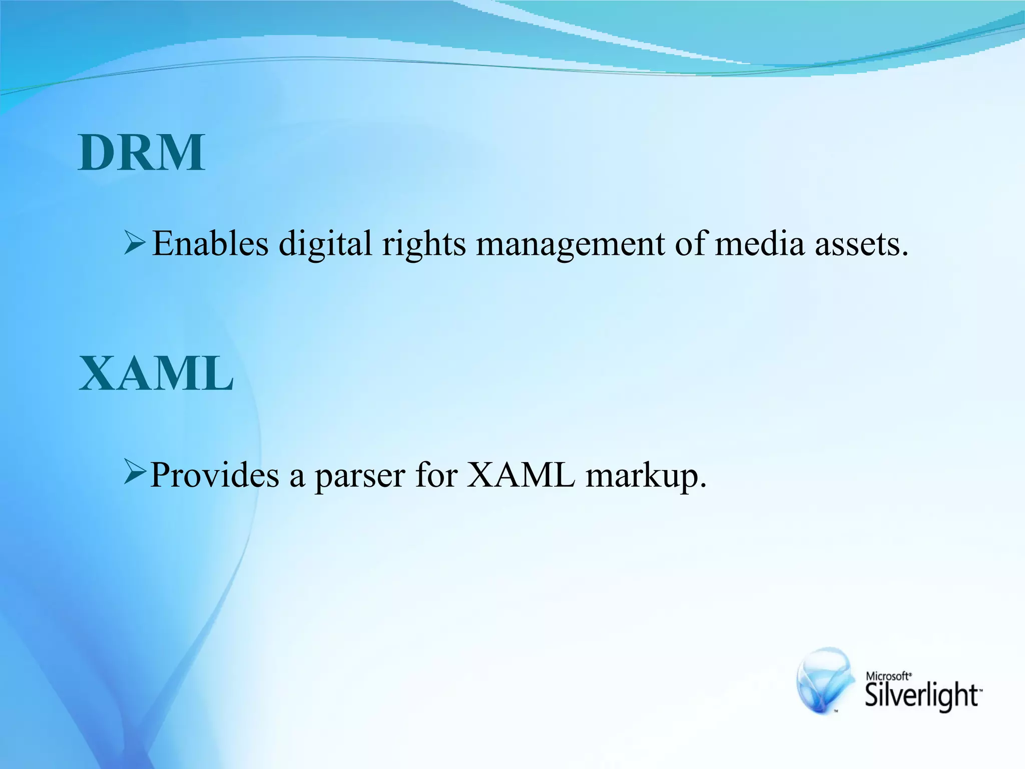 DRM
  Enables digital rights management of media assets.


XAML
 Provides a parser for XAML markup.
 