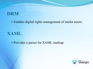 DRM
  Enables digital rights management of media assets.


XAML
 Provides a parser for XAML markup.
 