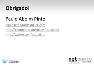 Obrigado!Paulo Aboim Pintopaulo.pinto@bizsimplex.comhttp://pontonetpt.org/blogs/esqueletohttp://twitter.com/esqueleto