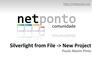 http://netponto.org Silverlight from File -> New ProjectPaulo Aboim Pinto 