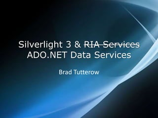 Silverlight 3 & RIA Services ADO.NET Data Services Brad Tutterow 