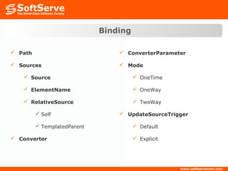 Binding

 Path                            ConverterParameter

 Sources                         Mode

     Source                            OneTime

     ElementName                       OneWay

     RelativeSource                    TwoWay

          Self                   UpdateSourceTrigger

          TemplatedParent              Default

 Converter                             Explicit
 