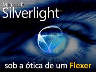 Silverlight

Sob a ótica de um Flexer




                           Flexer
 