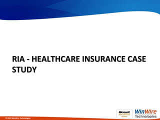 RIA - HEALTHCARE INSURANCE CASE
       STUDY




© 2010 WinWire Technologies
 