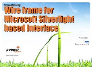Store Catalog Wire frame for Microsoft Silverlight based Interface Bangalore | Dallas Presented by: Muki Founder and CEO 