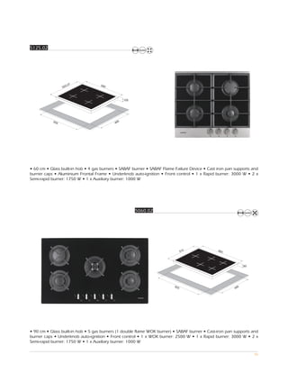 5125.02




                    ,07             590
                 520



                                                 100




           555                               5
                                           48




• 60 cm • Glass built-in hob • 4 gas burners • SABAF burner • SABAF Flame Failure Device • Cast iron pan supports and
burner caps • Aluminium Frontal Frame • Underknob auto-ignition • Front control • 1 x Rapid burner: 3000 W • 2 x
Semi-rapid burner: 1750 W • 1 x Auxiliary burner: 1000 W




                                                       5060.02




                                                                                510             850




                                                                                                               80




                                                                          825                              5
                                                                                                         48




• 90 cm • Glass built-in hob • 5 gas burners (1 double flame WOK burner) • SABAF burner • Cast-iron pan supports and
burner caps • Underknob auto-ignition • Front control • 1 x WOK burner: 2500 W • 1 x Rapid burner: 3000 W • 2 x
Semi-rapid burner: 1750 W • 1 x Auxiliary burner: 1000 W

                                                                                                                    96
 