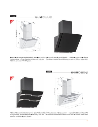 3371
EW




                                            20   260
                                                       25
N




                                                         0
                                            80
                                      400
                                        20
           Min 790 Max 1170



                                400




                                                                   48
                                                                      0
                              390




                                                                          405




                                                               0
                                                       600, 90




• Black • Decorative black tempered glass • 60cm / 90cm • Touchscreen • Display screen • 5 speed • 750 m3/h • 2x50W
Halogen lamp • Timer function • Cleaning indicator • Aluminium casette filters (dishwasher safe) • 150mm outlet with
120mm converter • N-RV system




                                                                                3372


                                                                                                                  262
 EW




                                                                                                                          250
                                                                                                                     20
N




                                                                                                                     80
                                                                                                            400




                                                                                                                     20
                                                                                                           400
                                                                                       Min 790 Max 1170




                                                                                                                                        475
                                                                                                                                              504
                                                                                                          390




                                                                                                                                       900
                                                                                                                                600,




• Black • Decorative black tempered glass • 60cm / 90cm • Touchscreen • Display screen • 5 speed • 750 m3/h • 2x50W
Halogen lamp • Timer function • Cleaning indicator • Aluminium casette filters (dishwasher safe) • 150mm outlet with
120mm converter • N-RV system

                                                                                                                                                    26
 