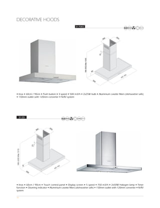 DECORATIVE HOODS
                                                      3170EC




                                                                                                          0
                                                                                                        90
                                                                                                   0,
                                                                                                 60




• Inox • 60cm / 90cm • Push button • 3 speed • 500 m3/h • 2x25W bulb • Aluminium casette filters (dishwasher safe)
• 150mm outlet with 120mm converter • N-RV system




 3120




• Inox • 60cm / 90cm • Touch control panel • Display screen • 5 speed • 750 m3/h • 2x50W Halogen lamp • Timer
function • Cleaning indicator • Aluminium casette filters (dishwasher safe) • 150mm outlet with 120mm converter • N-RV
system

37
 