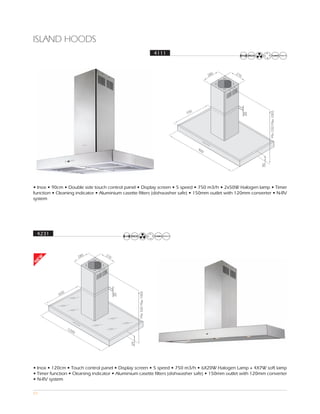 ISLAND HOODS
                                                        4111




• Inox • 90cm • Double side touch control panel • Display screen • 5 speed • 750 m3/h • 2x50W Halogen lamp • Timer
function • Cleaning indicator • Aluminium casette filters (dishwasher safe) • 150mm outlet with 120mm converter • N-RV
system




    4231
EW
N




              0
            65




                  12
                    00
                                             69




• Inox • 120cm • Touch control panel • Display screen • 5 speed • 750 m3/h • 6X20W Halogen Lamp + 4X7W soft lamp
• Timer function • Cleaning indicator • Aluminium casette filters (dishwasher safe) • 150mm outlet with 120mm converter
• N-RV system

53
 