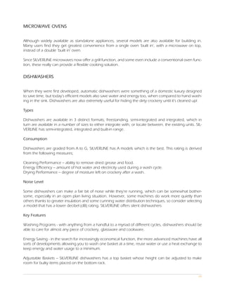 MICROWAVE OVENS


Although widely available as standalone appliances, several models are also available for building in.
Many users find they get greatest convenience from a single oven ‘built in’, with a microwave on top,
instead of a double ‘built in’ oven.

Since SILVERLINE microwaves now offer a grill function, and some even include a conventional oven func-
tion, these really can provide a flexible cooking solution.


DISHWASHERS


When they were first developed, automatic dishwashers were something of a domestic luxury designed
to save time, but today’s efficient models also save water and energy too, when compared to hand wash-
ing in the sink. Dishwashers are also extremely useful for hiding the dirty crockery until it’s cleaned up!

Types

Dishwashers are available in 3 distinct formats; freestanding, semi-integrated and integrated, which in
turn are available in a number of sizes to either integrate with, or locate between, the existing units. SIL-
VERLINE has semi-integrated, integrated and built-in range.

Consumption

Dishwashers are graded from A to G, SILVERLINE has A models which is the best. This rating is derived
from the following measures;

Cleaning Performance – ability to remove dried grease and food.
Energy Efficiency – amount of hot water and electricity used during a wash cycle.
Drying Performance – degree of moisture left on crockery after a wash.

Noise Level

Some dishwashers can make a fair bit of noise while they’re running, which can be somewhat bother-
some, especially in an open plan living situation. However, some machines do work more quietly than
others thanks to greater insulation and some cunning water distribution techniques, so consider selecting
a model that has a lower decibel (dB) rating. SILVERLINE offers silent dishwashers

Key Features

Washing Programs - with anything from a handful to a myriad of different cycles, dishwashers should be
able to care for almost any piece of crockery, glassware and cookware.

Energy Saving - in the search for increasingly economical function, the more advanced machines have all
sorts of developments allowing you to wash one basket at a time, reuse water or use a heat exchange to
keep energy and water usage to a minimum.

Adjustable Baskets – SILVERLINE dishwashers has a top basket whose height can be adjusted to make
room for bulky items placed on the bottom rack.


                                                                                                           04
 