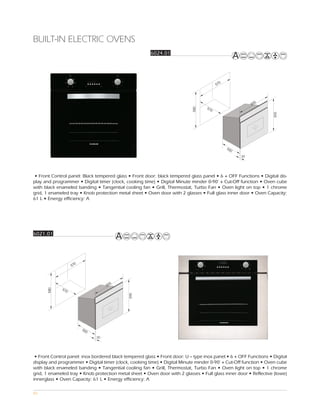 BUILT-IN ELECTRIC OVENS
                                                        6024.01




                                                                                           0
                                                                                         57




                                                                                                            5
                                                                                                          59
                                                                                   57




                                                                            580
                                                                                     0




                                                                                                                   595
                                                                                               55
                                                                                                 0
                                                                                                     20




 • Front Control panel: Black tempered glass • Front door: black tempered glass panel • 6 + OFF Functions • Digital dis-
play and programmer • Digital timer (clock, cooking time) • Digital Minute minder 0-90’ + Cut-Off function • Oven cube
with black enameled banding • Tangential cooling fan • Grill, Thermostat, Turbo Fan • Oven light on top • 1 chrome
grid, 1 enameled tray • Knob protection metal sheet • Oven door with 2 glasses • Full glass inner door • Oven Capacity:
61 L • Energy efficiency: A




6021.01




                     0
                   57




                                      5
                                    59
             57
      580




               0
                                             595




                         55
                           0
                               20




 • Front Control panel: inox bordered black tempered glass • Front door: U – type inox panel • 6 + OFF Functions • Digital
display and programmer • Digital timer (clock, cooking time) • Digital Minute minder 0-90’ + Cut-Off function • Oven cube
with black enameled banding • Tangential cooling fan • Grill, Thermostat, Turbo Fan • Oven light on top • 1 chrome
grid, 1 enameled tray • Knob protection metal sheet • Oven door with 2 glasses • Full glass inner door • Reflective (lowe)
innerglass • Oven Capacity: 61 L • Energy efficiency: A

83
 
