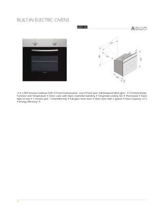 BUILT-IN ELECTRIC OVENS
                                                        6001.01




                                                                                           0
                                                                                         57




                                                                                                            5
                                                                                                          59
                                                                                   57




                                                                            580
                                                                                     0




                                                                                                                    595
                                                                                               55
                                                                                                 0
                                                                                                     20




 • 3 + OFF function (without Grill ) • Front Control panel: inox • Front door: full tempered black glass • 2 Control Knobs:
Function and Temperature • Oven cube with black enameled banding • Tangential cooling fan • Thermostat • Oven
light on top • 1 chrome grid, 1 enameled tray • Full glass inner door • Oven door with 2 glasses • Oven Capacity: 61 L
• Energy efficiency: A




85
 