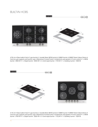BUILT-IN HOBS
                                                        5127.02




                                                                                520             860




                                                                                                               80




                                                                          825                              5
                                                                                                         48




• 90 cm • Glass built-in hob • 5 gas burners (1 double flame WOK burner) • SABAF burner • SABAF Flame Failure Device •
Cast iron pan supports and burner caps • Aluminium Frontal Frame • Underknob auto-ignition • Front control • 1 x WOK
burner: 3800 W • 1 x Rapid burner: 3000 W • 2 x Semi-rapid burner: 1750 W • 1 x Auxiliary burner: 1000 W




5126.02




                    520              680




                                                   84




              555                              5
                                             48




• 70 cm • Glass built-in hob • 5 gas burners (1 double flame WOK burner) • SABAF burner • SABAF Flame Failure Device •
Cast iron pan supports and burner caps • Aluminium Frontal Frame • Underknob auto-ignition • Front control • 1 x WOK
burner: 2500 W • 1 x Rapid burner: 3000 W • 2 x Semi-rapid burner: 1750 W • 1 x Auxiliary burner: 1000 W

95
 