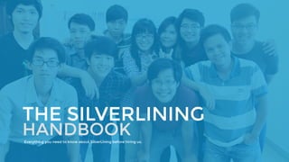 THE SILVERLINING 
HANDBOOK 
Everything you need to know about SilverLining before hiring us. 
 
