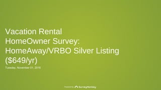 Powered by
Vacation Rental
HomeOwner Survey:
HomeAway/VRBO Silver Listing
($649/yr)
Tuesday, November 01, 2016
 