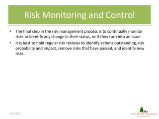 Risk Monitoring and Control
• The final step in the risk management process is to continually monitor
risks to identify an...