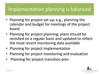 Implementation planning is balanced
• Planning for project set up; e.g., planning the
calendar and budget for meetings of ...