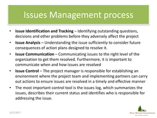 Issues Management process
• Issue Identification and Tracking – Identifying outstanding questions,
decisions and other pro...