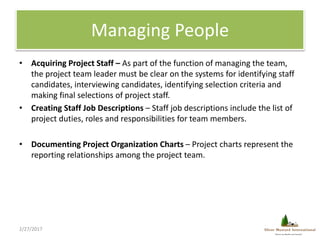 Managing People
• Acquiring Project Staff – As part of the function of managing the team,
the project team leader must be ...